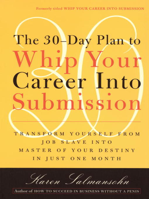 Title details for The 30-Day Plan to Whip Your Career Into Submission by Karen Salmansohn - Wait list